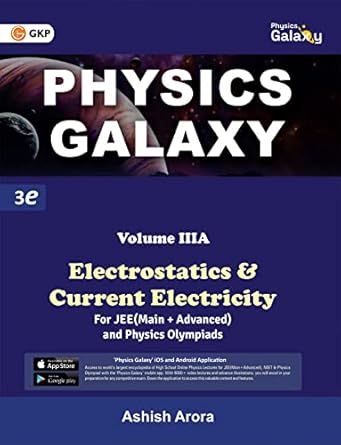 GKP Physics Galaxy Volume 3A - Electrostatics & Current Electricity for JEE (Main & Advanced) and Physics Olympiad | 3rd edition | by Ashish Arora