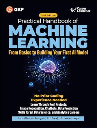 GKP Practical Handbook of Machine Learning for Beginners| No Coding or Advanced Math Required | Step-by-Step Guide with Python Basics, Hands-On Exercises, Real-World Applications & Video Support