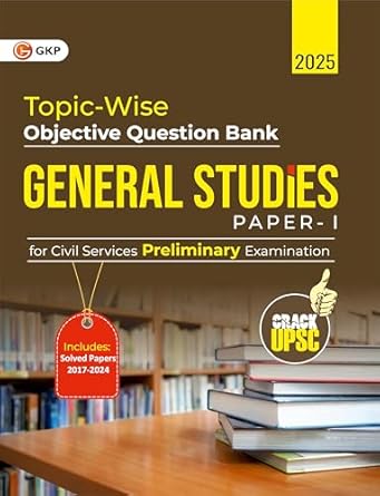 GKP UPSC 2025 : General Studies Paper I : Topic-Wise Objective Question Bank (Includes Solved GS Paper-I of 2017-2024)