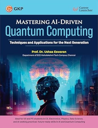 GKP Mastering AI-Driven Quantum Computing: Techniques and Applications for the Next Generation| Artificial Intelligence & Technology| By Dr Usha Eswaran