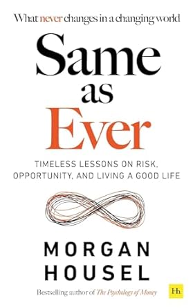 Same As Ever: Timeless Lessons on Risk, Opportunity and Living a Good Life