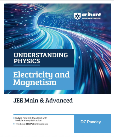 Arihant Understanding Physics Electricity and Magnetism for JEE Main & Advanced 2026-2027 | Modular Theory, Concept Practice & Two-Level JEE Pattern Exercises | DC Pandey