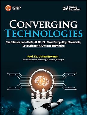 GKP Converging Technologies: The Intersection of IoTs, Artificial Intelligence, Machine Learning, DL, Cloud Computing, Blockchain, Data Science, AR, VR and 3D Printing
