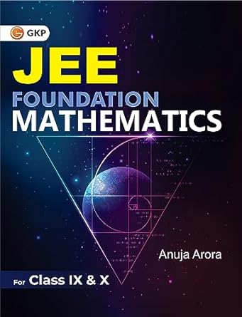 GKP JEE Foundation Mathematics for Class IX & X by Anuja Arora (Includes Chapterwise Conceptual Summary & Practice Questions) Also Useful for Mathematics Olympiad