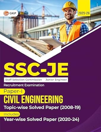 GKP SSC JE 2025 : Junior Engineer - Paper I - Civil Engineering - Topic-Wise Solved Papers 2008-2019 (Latest paper included 2020 - 2024)